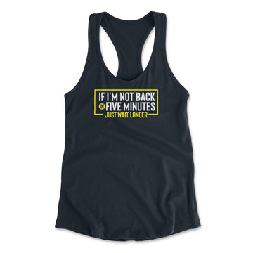 If I'm Not Back In 5 Minutes, Just Wait Longer Womens Racerback Tank in Midnight Navy color